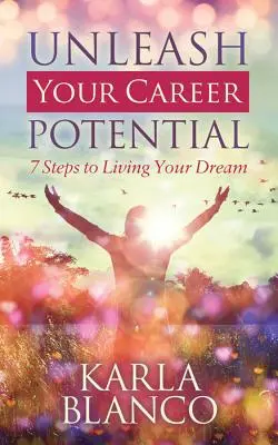 Dezlănțuie-ți potențialul carierei: 7 pași pentru a-ți trăi visul - Unleash Your Career Potential: 7 Steps to Living Your Dream