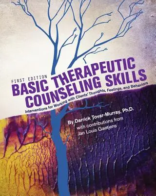 Abilități terapeutice de bază în consiliere: Intervenții pentru lucrul cu gândurile, sentimentele și comportamentele clienților [Interventions for Working with Clients' Thoughts, Feelings, and Behaviors - Basic Therapeutic Counseling Skills: Interventions for Working with Clients' Thoughts, Feelings, and Behaviors