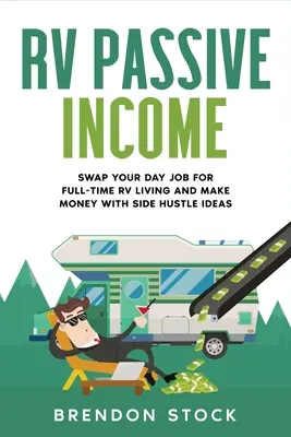 Venit pasiv din RV: Schimbați-vă slujba de zi cu zi pentru o viață cu normă întreagă în RV și faceți bani cu idei Side Hustle - RV Passive Income: Swap Your Day Job for Full-Time RV Living and Make Money with Side Hustle Ideas