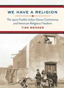 Avem o religie: Controversa dansului indian Pueblo din anii 1920 și libertatea religioasă americană - We Have a Religion: The 1920s Pueblo Indian Dance Controversy and American Religious Freedom