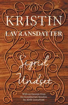 Kristin Lavransdatter: Cu un extras din „Six Scandinavian Novelists” de Alrik Gustafrom - Kristin Lavransdatter: With an Excerpt from 'Six Scandinavian Novelists' by Alrik Gustafrom