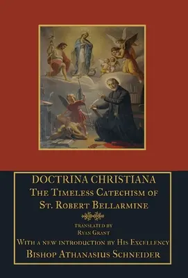 Doctrina Christiana: Catehismul atemporal al Sfântului Robert Bellarmine - Doctrina Christiana: The Timeless Catechism of St. Robert Bellarmine
