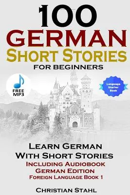 100 de povestiri scurte germane pentru începători: Învață germana cu povestiri, inclusiv audiobook (German Edition Foreign Language Book 1) - 100 German Short Stories for Beginners Learn German with Stories Including Audiobook German Edition Foreign Language Book 1