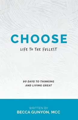 Alege: Viața la maxim 90 de zile pentru a gândi și a trăi minunat - Choose: Life to the Fullest 90 Days to Thinking and Living Great