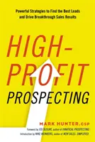 Prospectarea cu profit ridicat: Powerful Strategies to Find the Best Leads and Drive Breakthrough Sales Results (Strategii puternice de găsire a celor mai buni clienți potențiali și de obținere a unor rezultate extraordinare în vânzări) - High-Profit Prospecting: Powerful Strategies to Find the Best Leads and Drive Breakthrough Sales Results