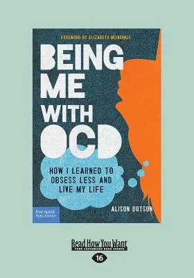 Being Me with OCD: Cum am învățat să fiu mai puțin obsedată și să-mi trăiesc viața (Large Print 16pt) - Being Me with OCD: How i Learned to Obsess less and Live my Life (Large Print 16pt)