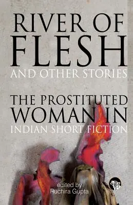 River of Flesh și alte povestiri: Femeia prostituată în ficțiunea scurtă indiană - River of Flesh and Other Stories: The Prostituted Woman in Indian Short Fiction