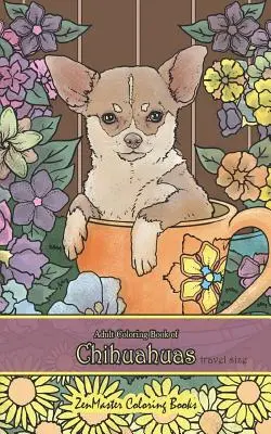 Adult Coloring Book of Chihuahuas Travel Size: 5x8 Carte de colorat pentru adulți de Chihuahuas pentru reducerea stresului și relaxare - Adult Coloring Book of Chihuahuas Travel Size: 5x8 Coloring Book for Adults of Chihuahuas for Stress Relief and Relaxation