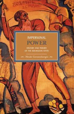 Puterea impersonală: Istoria și teoria statului burghez - Impersonal Power: History and Theory of the Bourgeois State