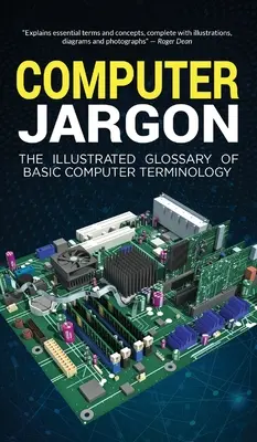 Jargon informatic: Glosarul ilustrat al terminologiei informatice de bază - Computer Jargon: The Illustrated Glossary of Basic Computer Terminology