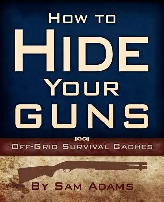 Cum să vă ascundeți armele: În afara rețelei de supraviețuire Caches - How to Hide Your Guns: Off Grid Survival Caches