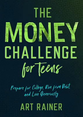 The Money Challenge for Teens: Pregătiți-vă pentru facultate, fugiți de datorii și trăiți cu generozitate - The Money Challenge for Teens: Prepare for College, Run from Debt, and Live Generously