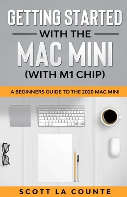 Noțiuni introductive cu Mac Mini (cu cip M1): Un ghid pentru începători pentru Mac Mini 2020 - Getting Started With the Mac Mini (With M1 Chip): A Beginners Guide To the 2020 Mac Mini