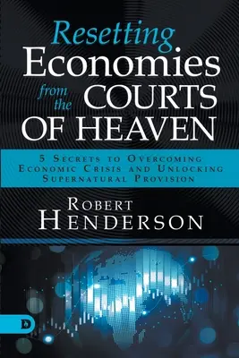 Resetarea economiilor de la curțile cerului: 5 secrete pentru depășirea crizei economice și deblocarea proviziei supranaturale - Resetting Economies from the Courts of Heaven: 5 Secrets to Overcoming Economic Crisis and Unlocking Supernatural Provision
