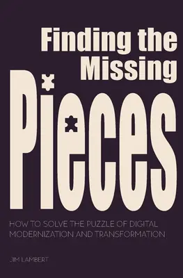 Finding the Missing Pieces (Găsirea pieselor lipsă): Cum să rezolvăm puzzle-ul modernizării și transformării digitale - Finding the Missing Pieces: How to Solve the Puzzle of Digital Modernization and Transformation