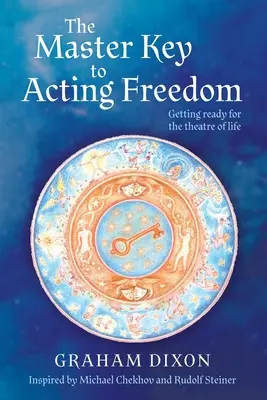 Cheia principală a libertății actoricești: Pregătirea pentru teatrul vieții - The Master Key to Acting Freedom: Getting Ready for the Theatre of Life