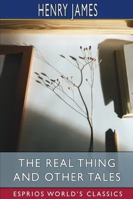 Chestia adevărată și alte povestiri (Esprios Classics) - The Real Thing and Other Tales (Esprios Classics)