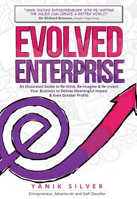 Evolved Enterprise: Un ghid ilustrat pentru a regândi, a reimagina și a reinventa afacerea dvs. pentru a obține un impact semnificativ și un profit și mai mare - Evolved Enterprise: An Illustrated Guide to Re-Think, Re-Imagine and Re-Invent Your Business to Deliver Meaningful Impact & Even Greater P