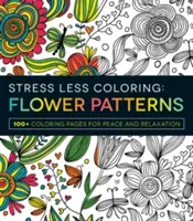 Stress Less Coloring: Modele de flori: 100+ pagini de colorat pentru pace și relaxare - Stress Less Coloring: Flower Patterns: 100+ Coloring Pages for Peace and Relaxation