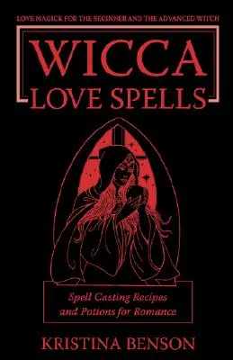 Vrăji de dragoste Wicca: Magia dragostei pentru începători și vrăjitoare avansate - Rețete de vrăji și poțiuni pentru romantism - Wicca Love Spells: Love Magick for the Beginner and the Advanced Witch - Spell Casting Recipes and Potions for Romance