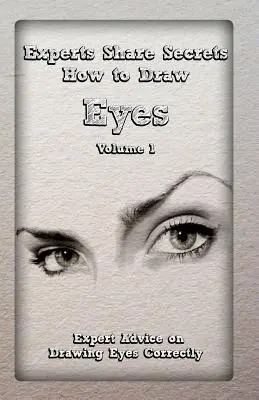 Experții împărtășesc secrete: Cum să desenezi ochii Volumul 1: Sfaturi de specialitate pentru desenarea corectă a ochilor - Experts Share Secrets: How to Draw Eyes Volume 1: Expert Advice on Drawing Eyes Correctly