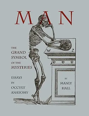 Omul: Marele Simbol al Misterelor Eseuri de anatomie ocultă - Man: The Grand Symbol of the Mysteries Essays in Occult Anatomy