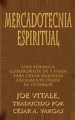 Mercadotecnia Espirituală: O formulă dovedită de 5 pași pentru a crea cu ușurință rachete din interior - Mercadotecnia Espiritual: Una Formula Comprobada de 5 Pasos Para Crear Riquezas Facilmente Desde Su Interior