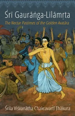 Sri Gauranga-Lilamrta: Pătimirile de Nectar ale Avatara de Aur - Sri Gauranga-Lilamrta: The Nectar Pastimes of the Golden Avatara