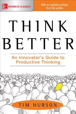 Gândiți mai bine: Ghidul unui inovator pentru o gândire productivă - Think Better: An Innovator's Guide to Productive Thinking