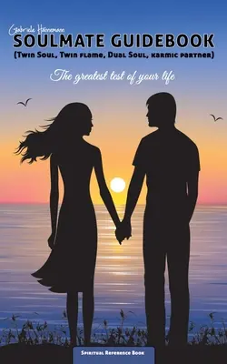 Ghidul sufletului pereche (suflet geamăn, flacără geamănă, suflet dual, partener karmic): Cel mai mare test al vieții tale - Soulmate Guidebook (Twin Soul, Twin Flame, Dual Soul, Karmic Partner): The greatest test of your life
