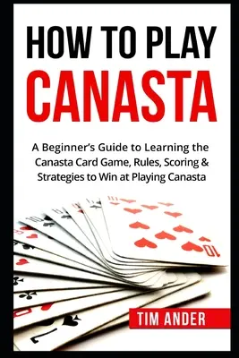 Cum să joci Canasta: Ghidul începătorului pentru învățarea jocului de cărți Canasta, reguli, punctaj și strategii - How To Play Canasta: A Beginner's Guide to Learning the Canasta Card Game, Rules, Scoring & Strategies