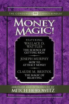 Magia banilor! (Clasici condensați): Prezentând știința îmbogățirii, cum să atragi banii și magia de a crede - Money Magic! (Condensed Classics): Featuring the Science of Getting Rich, How to Attract Money, and the Magic of Believing