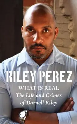 Ce este real: Viața și crimele lui Darnell Riley - What Is Real: The Life and Crimes of Darnell Riley