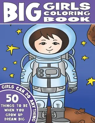 Cartea de colorat The Big Girls: Girls Can Do Anything. An Inspirational Girl Power Coloring Book. 50 de lucruri pe care să le fii când vei crește mare. Dream Big. - The Big Girls Coloring Book: Girls Can Do Anything. An Inspirational Girl Power Coloring Book. 50 Things To Be When You Grow Up. Dream Big.