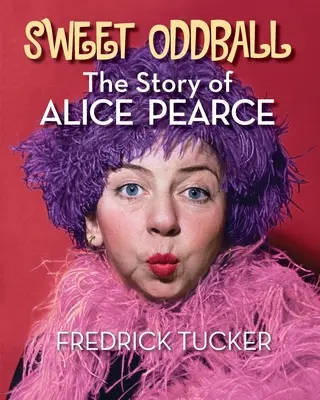 Sweet Oddball - Povestea lui Alice Pearce - Sweet Oddball - The Story of Alice Pearce