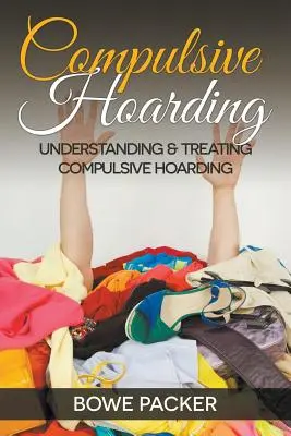 Compulsive Hoarding: Înțelegerea și tratarea tezaurizării compulsive - Compulsive Hoarding: Understanding & Treating Compulsive Hoarding