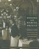 Mâncând cu Marcel Proust: Un ghid practic pentru bucătăria franceză a Belle Epoque - Dining with Marcel Proust: A Practical Guide to French Cuisine of the Belle Epoque