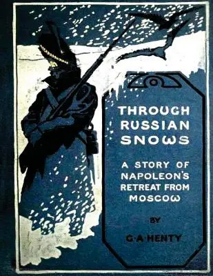 Prin zăpezile rusești: o poveste a retragerii lui Napoleon din Moscova (1895) - Through Russian snows: a story of Napoleon's retreat from Moscow (1895)