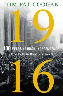 1916: O sută de ani de independență irlandeză: De la Înălțarea de Paște până în prezent - 1916: One Hundred Years of Irish Independence: From the Easter Rising to the Present