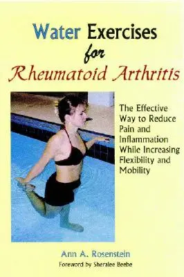Exerciții în apă pentru artrita reumatoidă: Modul eficient de a reduce durerea și inflamația în timp ce crește flexibilitatea și mobilitatea - Water Exercises for Rheumatoid Arthritis: The Effective Way to Reduce Pain and Inflammation While Increasing Flexibility and Mobility