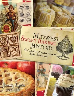 Istoria coacerii dulci din Midwest: Clasice delicioase în jurul lacului Michigan - Midwest Sweet Baking History: Delectable Classics Around Lake Michigan