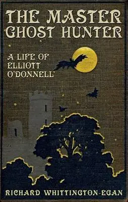 Maestrul vânător de fantome: O viață de Elliott O'Donnell - The Master Ghost Hunter: A Life of Elliott O'Donnell