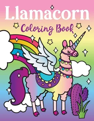 Llamacorn Carte de colorat: Rainbow Unicorn Llama Magical Coloring Book - Llamacorn cu aripi, citate amuzante drama lama, flotoare și fiesta cactus - Llamacorn Coloring Book: Rainbow Unicorn Llama Magical Coloring Book - Llamacorn with wings, funny llama drama quotes, floats and cactus fiesta