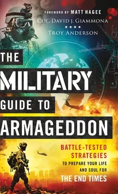 Ghidul militar pentru Armaghedon: Strategii testate în luptă pentru a-ți pregăti viața și sufletul pentru vremurile din urmă - The Military Guide to Armageddon: Battle-Tested Strategies to Prepare Your Life and Soul for the End Times