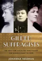 Gilded Suffragists: The New York Socialites Who Fought for Women's Right to Vote