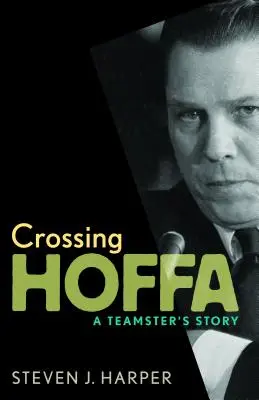 Crossing Hoffa: Povestea unui Teamster - Crossing Hoffa: A Teamster's Story
