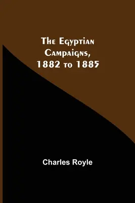 Campaniile egiptene, 1882-1885 - The Egyptian Campaigns, 1882 To 1885