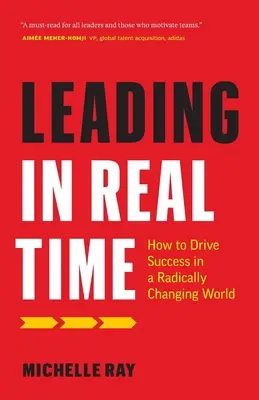 Conducerea în timp real: Cum să conduci succesul într-o lume în schimbare radicală - Leading in Real Time: How to Drive Success in a Radically Changing World