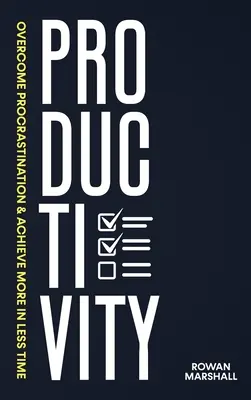 Productivitate: Învingeți procrastinarea și realizați mai multe în mai puțin timp - Productivity: Overcome Procrastination & Achieve More in Less Time