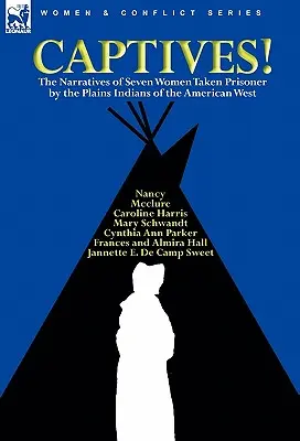 Captive! Narațiunile a șapte femei luate prizoniere de indienii din câmpiile din vestul Americii - Captives! The Narratives of Seven Women Taken Prisoner by the Plains Indians of the American West